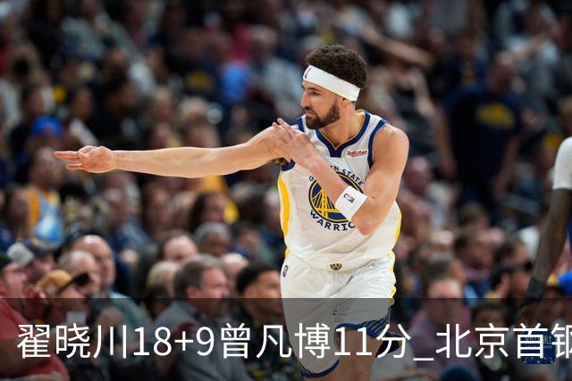 翟晓川18+9曾凡博11分 北京首钢狂胜吉林41分
